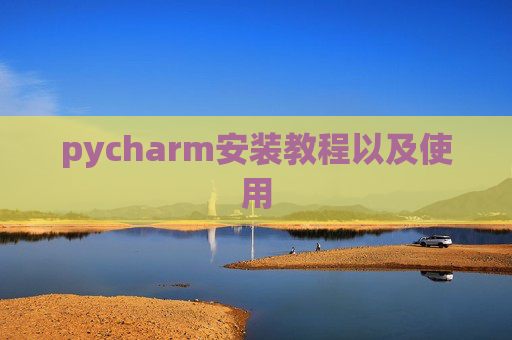 pycharm安装教程以及使用
